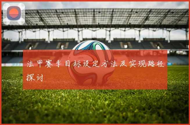法甲赛季目标设定方法及实现路径探讨