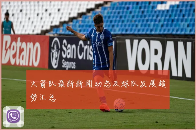 火箭队最新新闻动态及球队发展趋势汇总