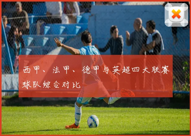 西甲、法甲、德甲与英超四大联赛球队综合对比
