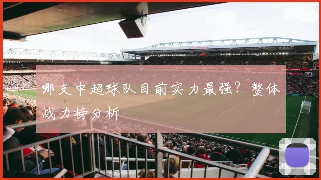 哪支中超球队目前实力最强?整体战力榜分析